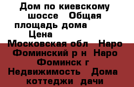 Дом по киевскому шоссе › Общая площадь дома ­ 240 › Цена ­ 1 650 000 - Московская обл., Наро-Фоминский р-н, Наро-Фоминск г. Недвижимость » Дома, коттеджи, дачи продажа   